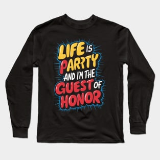 Life is a party, and  I'm the guest of honor Long Sleeve T-Shirt